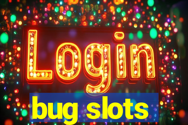 bug slots